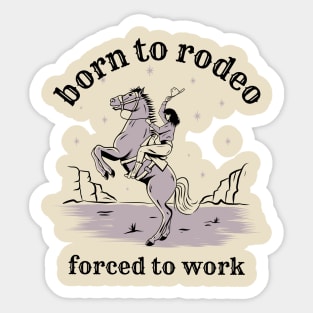 Born to rodeo forced to work funny cowgirl Sticker